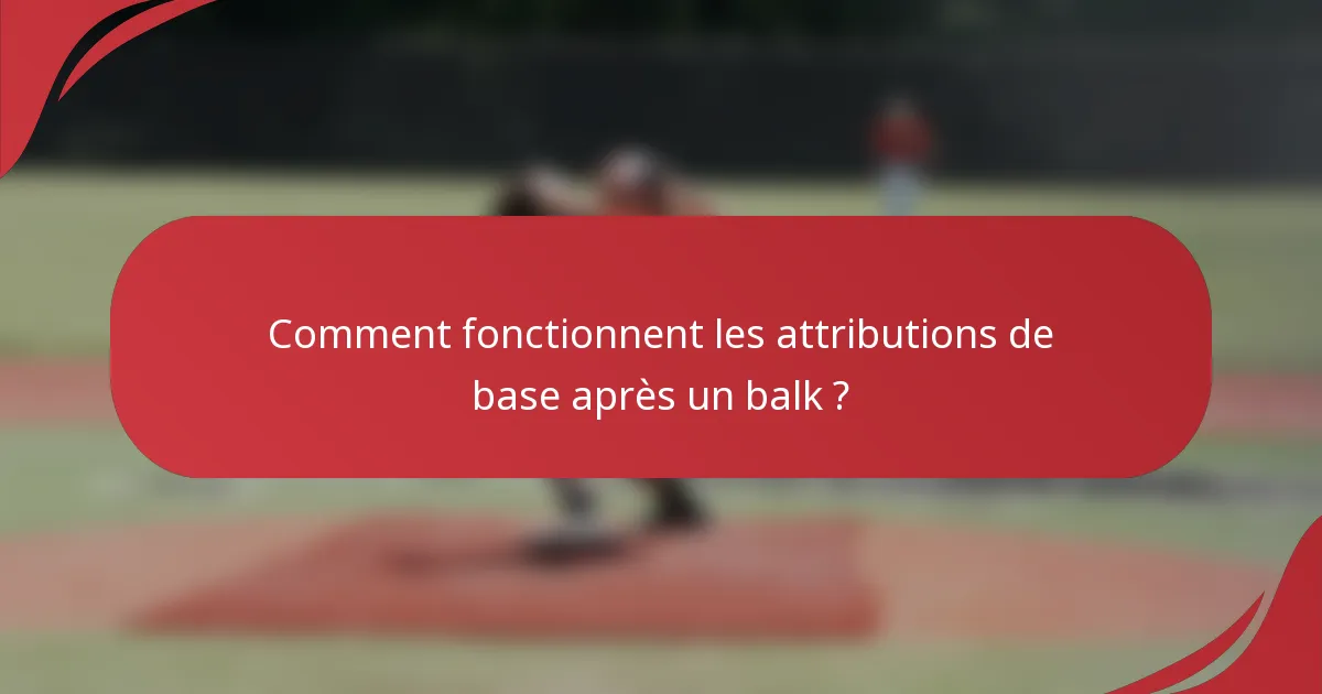 Comment fonctionnent les attributions de base après un balk ?