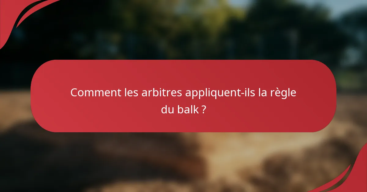 Comment les arbitres appliquent-ils la règle du balk ?