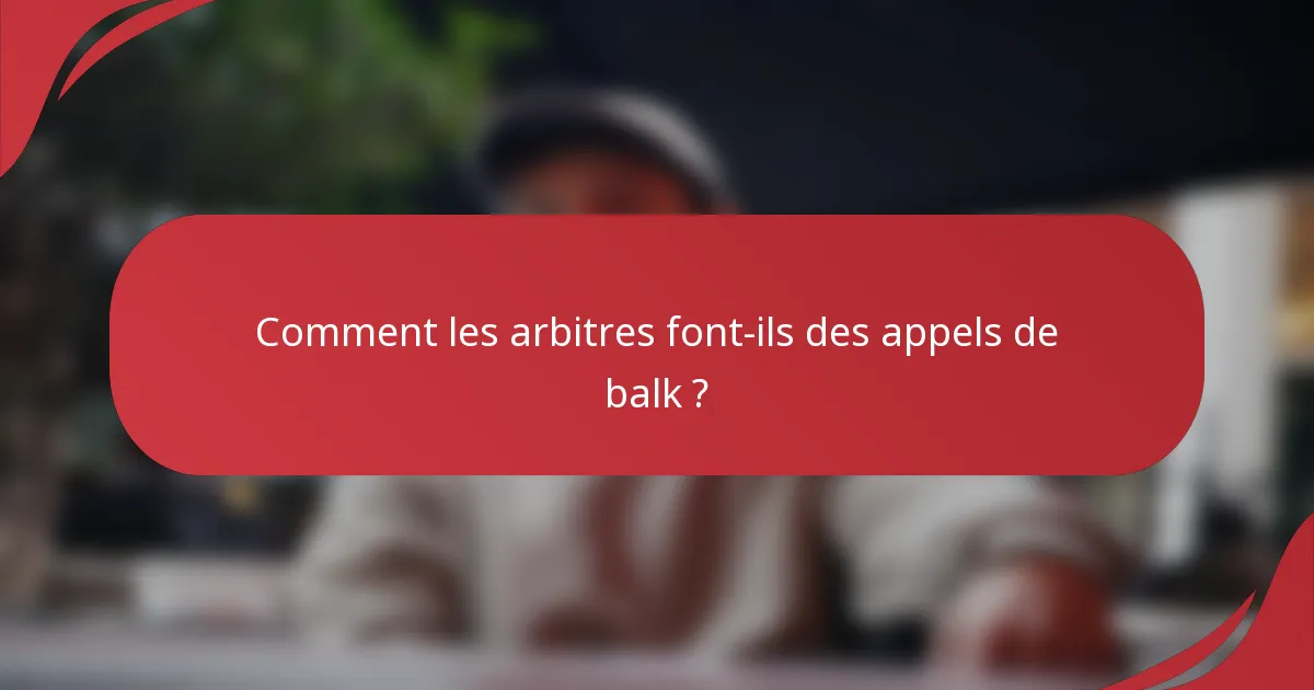 Comment les arbitres font-ils des appels de balk ?