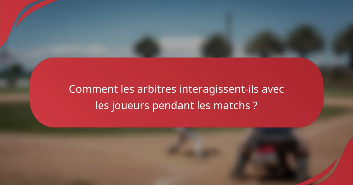 Comment les arbitres interagissent-ils avec les joueurs pendant les matchs ?