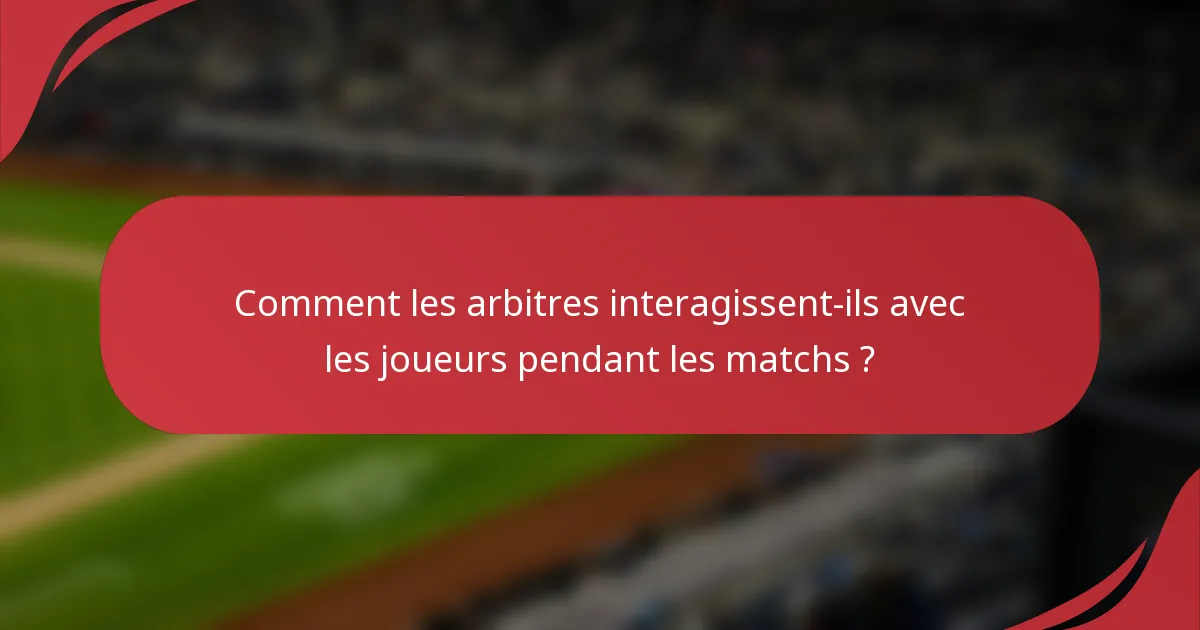 Comment les arbitres interagissent-ils avec les joueurs pendant les matchs ?