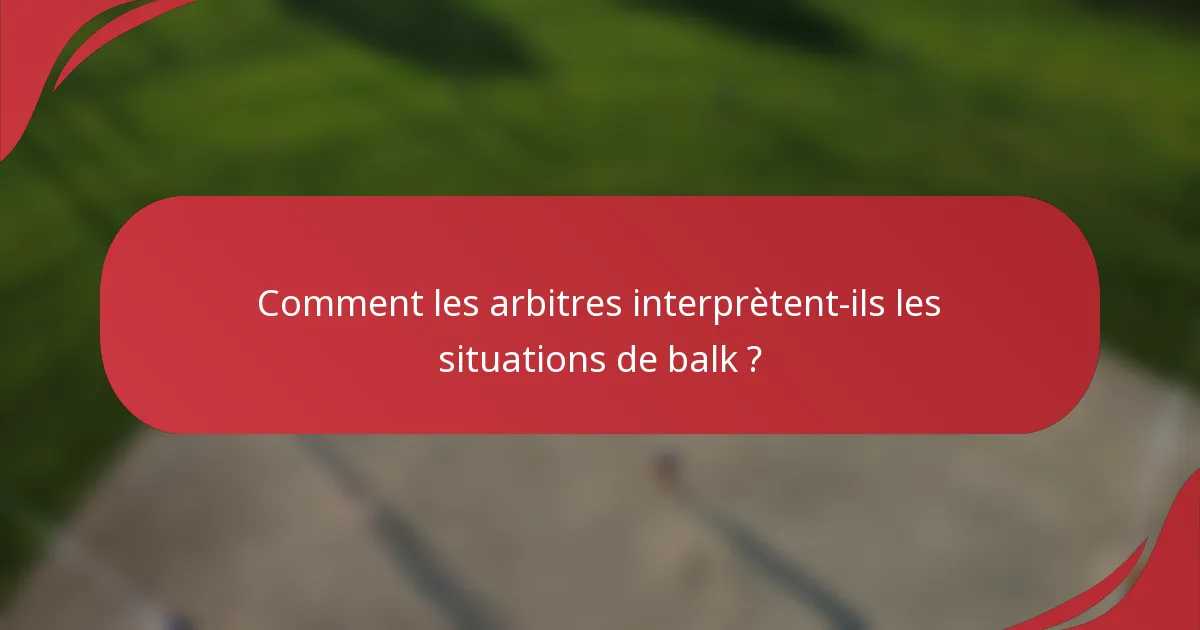 Comment les arbitres interprètent-ils les situations de balk ?