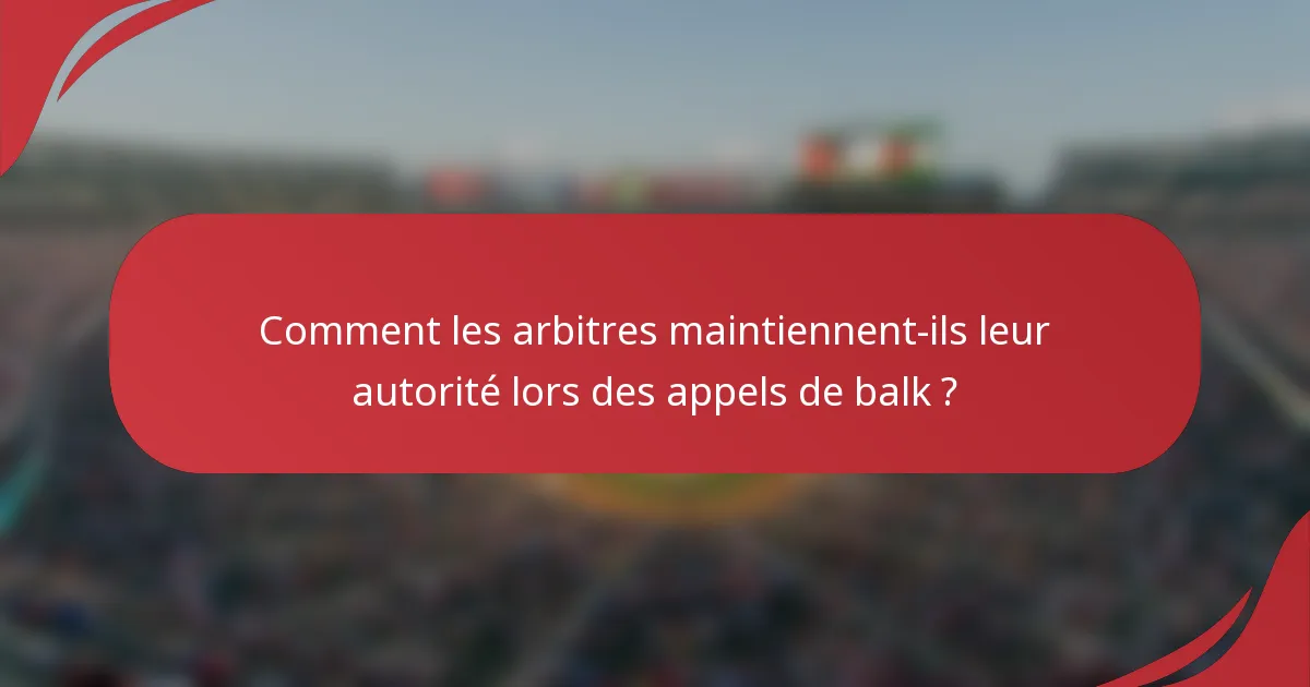 Comment les arbitres maintiennent-ils leur autorité lors des appels de balk ?