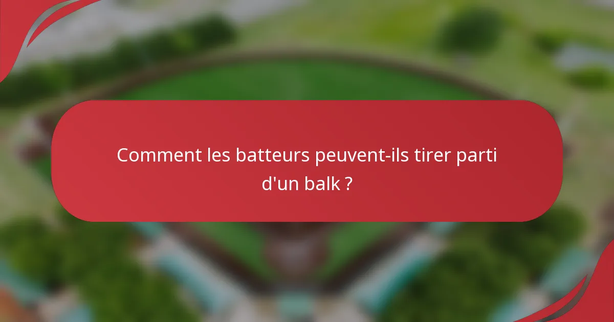 Comment les batteurs peuvent-ils tirer parti d'un balk ?