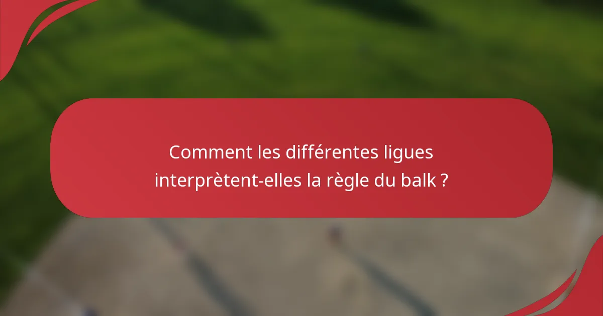 Comment les différentes ligues interprètent-elles la règle du balk ?