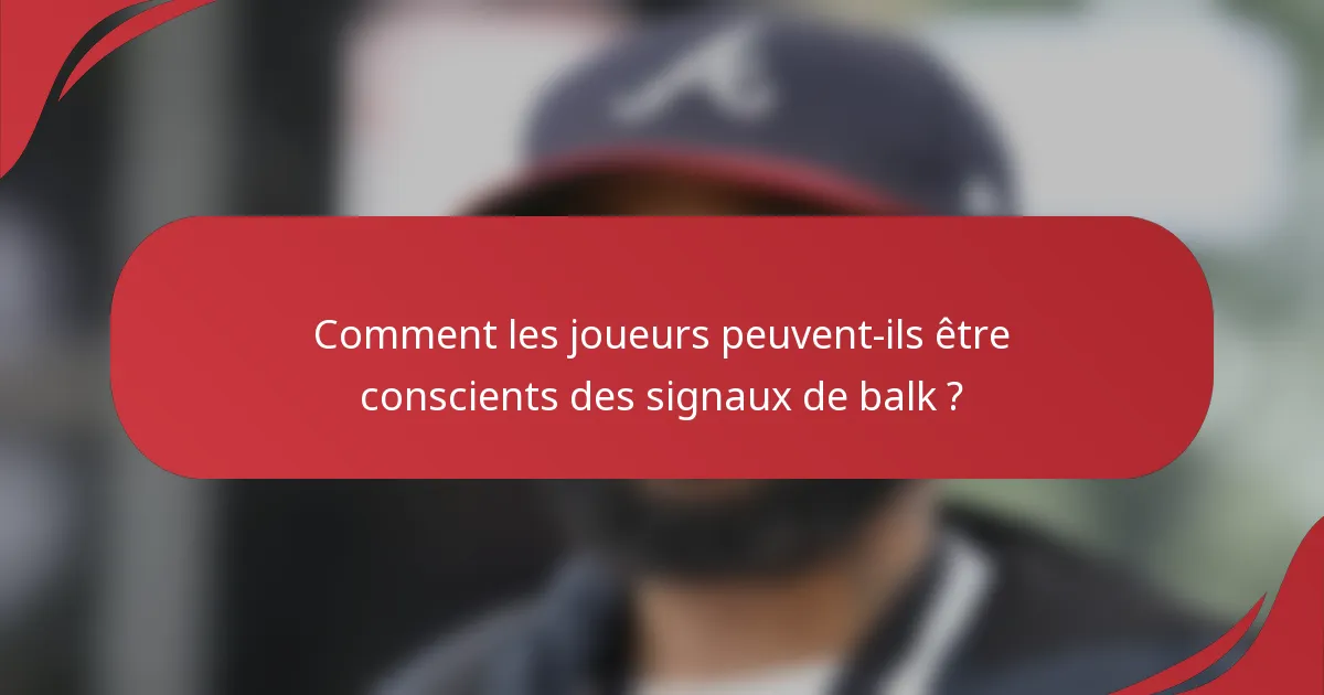 Comment les joueurs peuvent-ils être conscients des signaux de balk ?