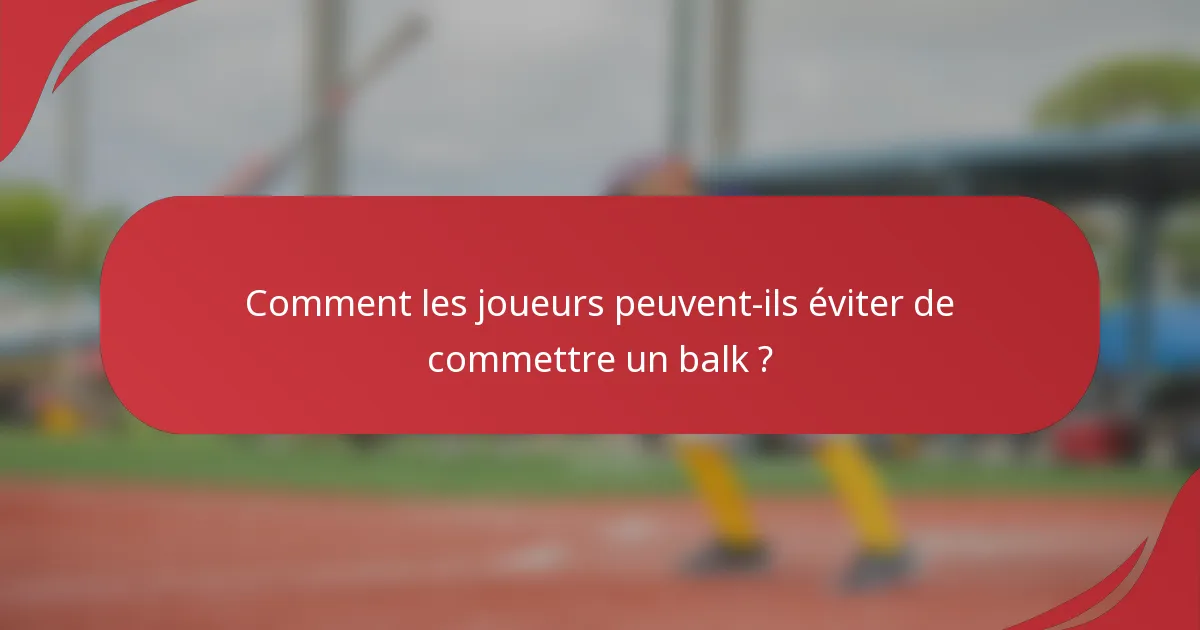 Comment les joueurs peuvent-ils éviter de commettre un balk ?