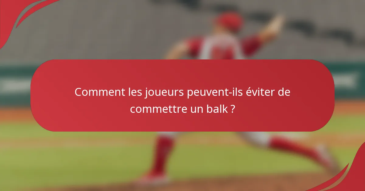 Comment les joueurs peuvent-ils éviter de commettre un balk ?
