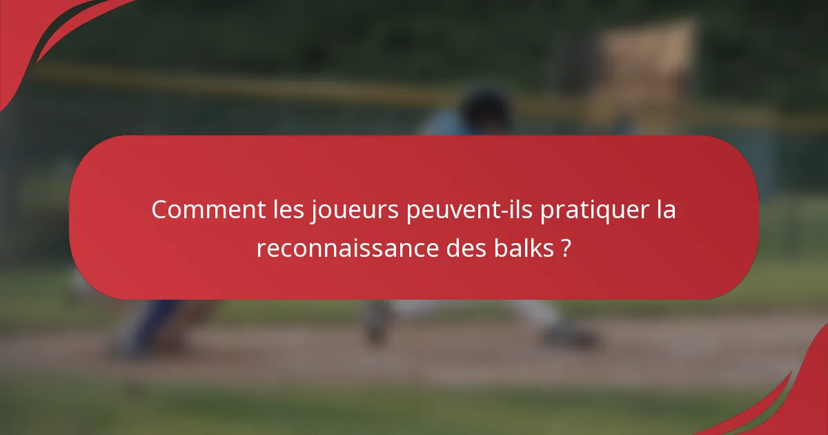 Comment les joueurs peuvent-ils pratiquer la reconnaissance des balks ?