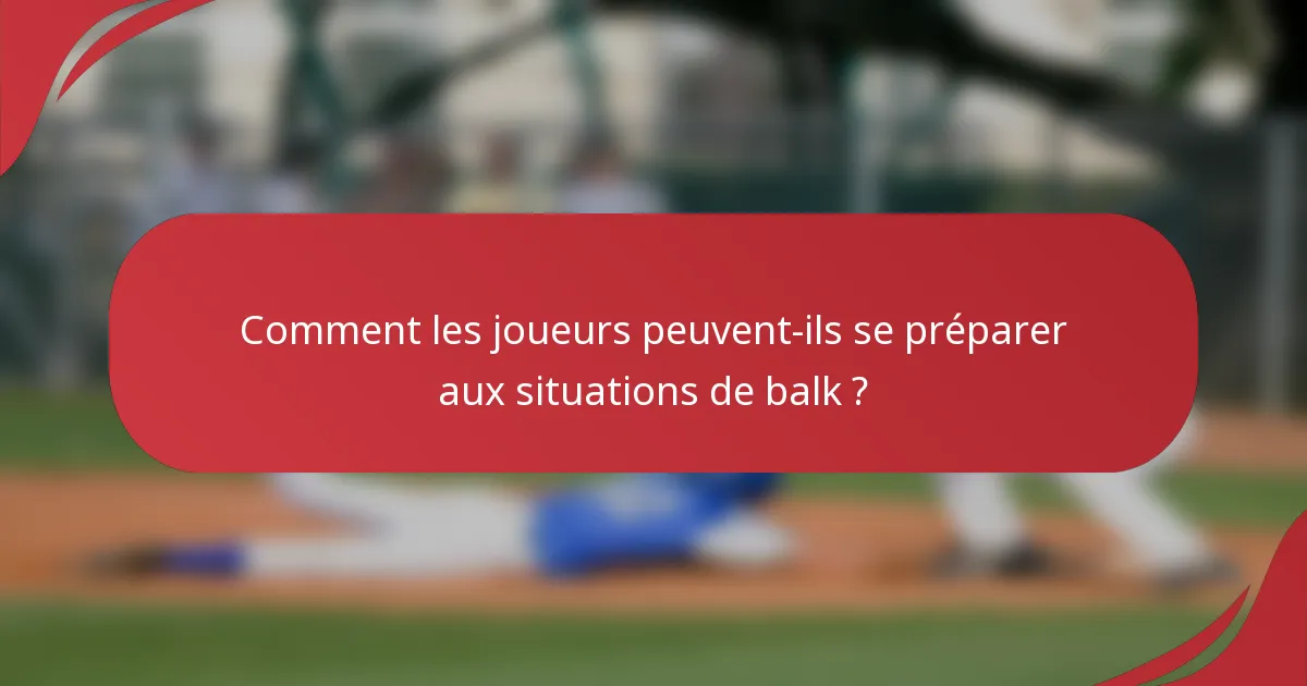 Comment les joueurs peuvent-ils se préparer aux situations de balk ?