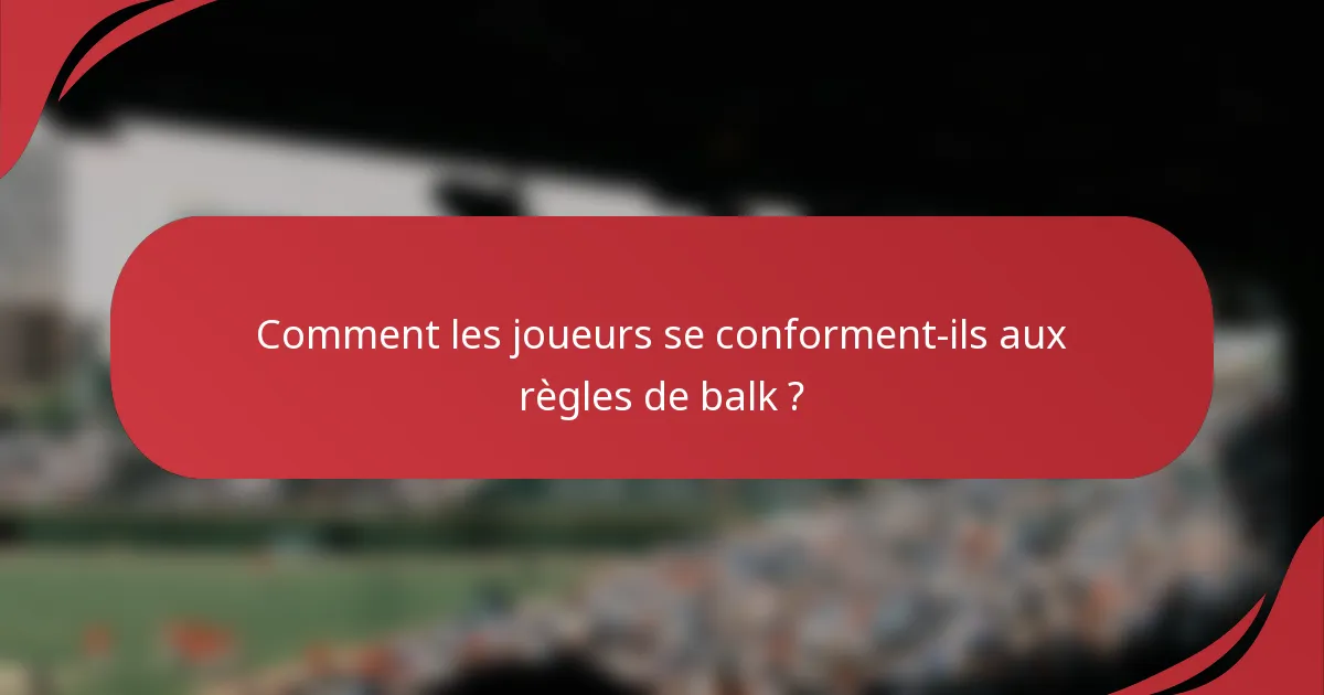 Comment les joueurs se conforment-ils aux règles de balk ?