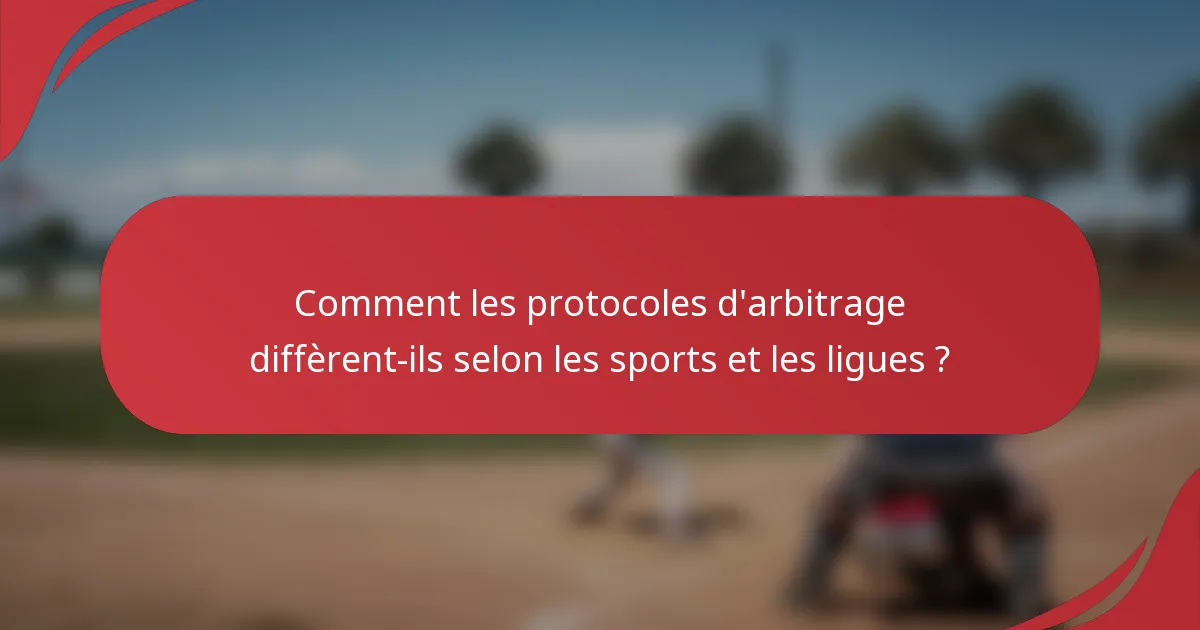 Comment les protocoles d'arbitrage diffèrent-ils selon les sports et les ligues ?