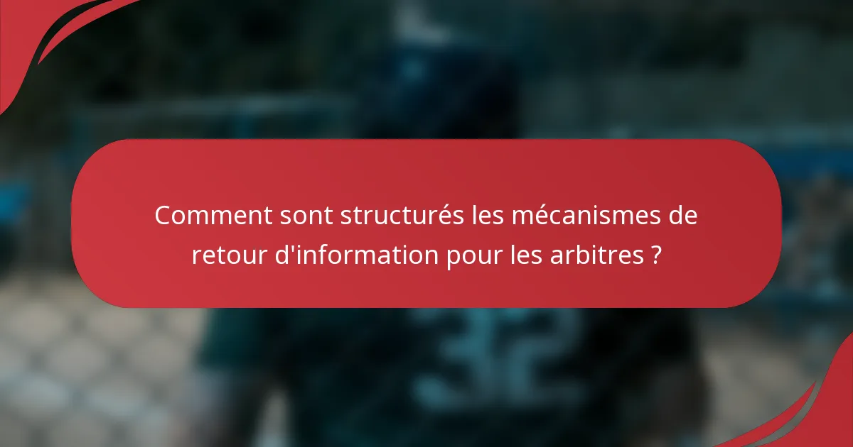 Comment sont structurés les mécanismes de retour d'information pour les arbitres ?