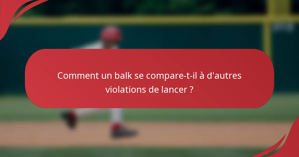 Comment un balk se compare-t-il à d'autres violations de lancer ?