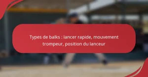 Types de balks : lancer rapide, mouvement trompeur, position du lanceur
