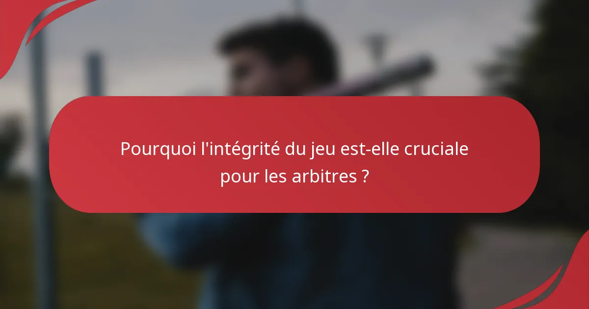 Pourquoi l'intégrité du jeu est-elle cruciale pour les arbitres ?