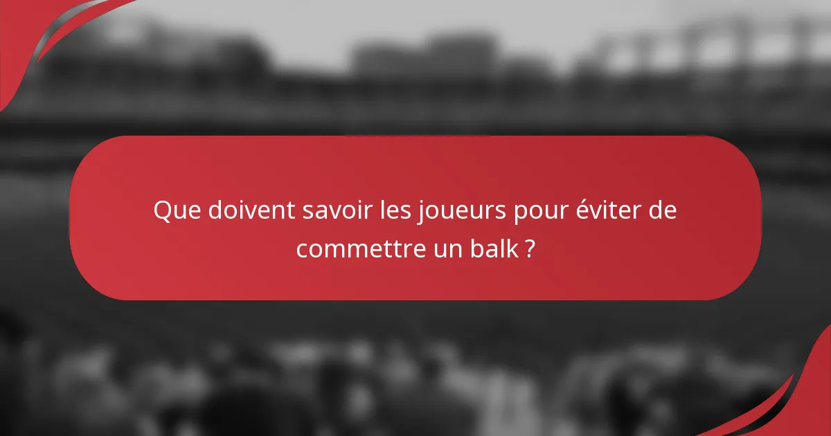 Que doivent savoir les joueurs pour éviter de commettre un balk ?