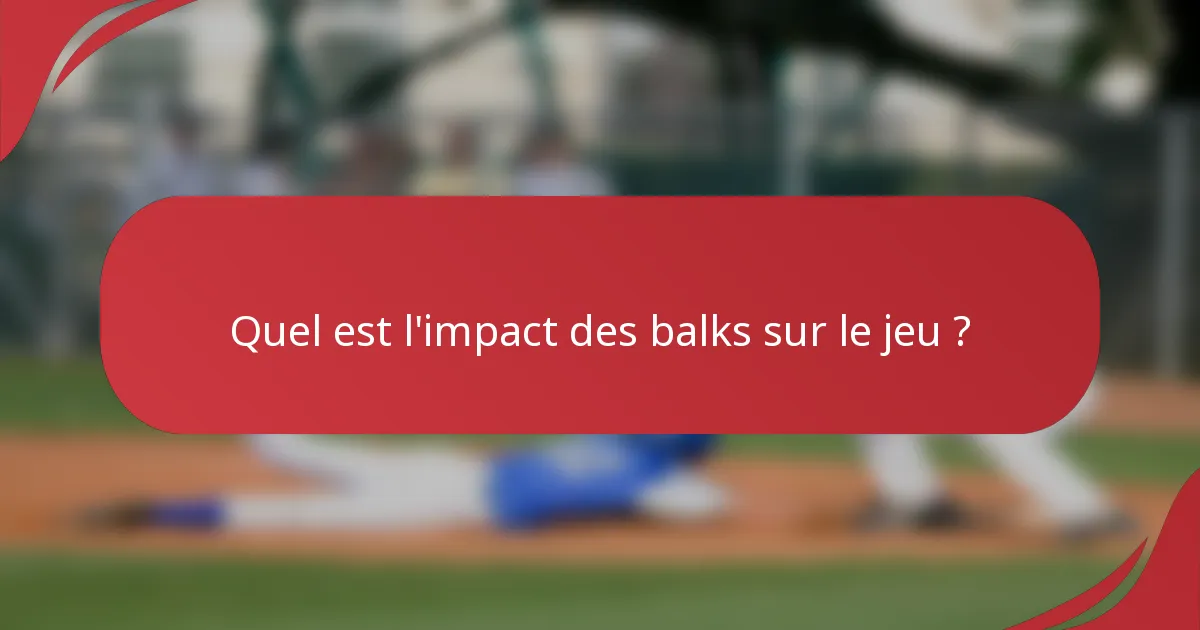 Quel est l'impact des balks sur le jeu ?