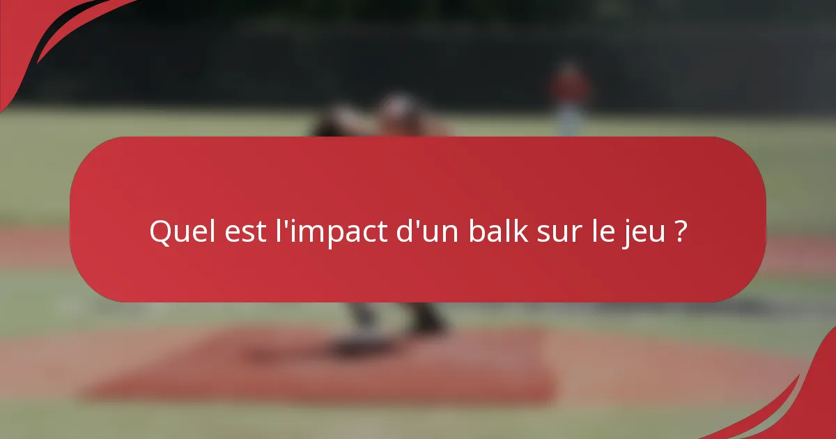 Quel est l'impact d'un balk sur le jeu ?