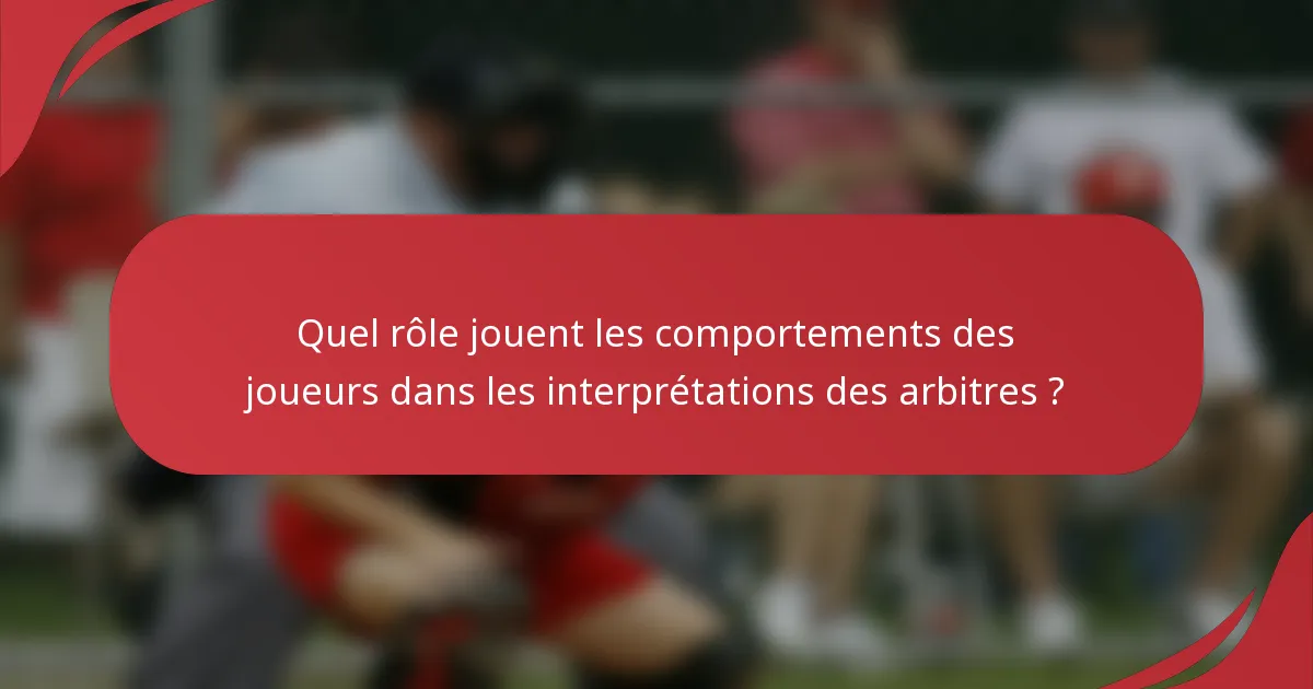 Quel rôle jouent les comportements des joueurs dans les interprétations des arbitres ?