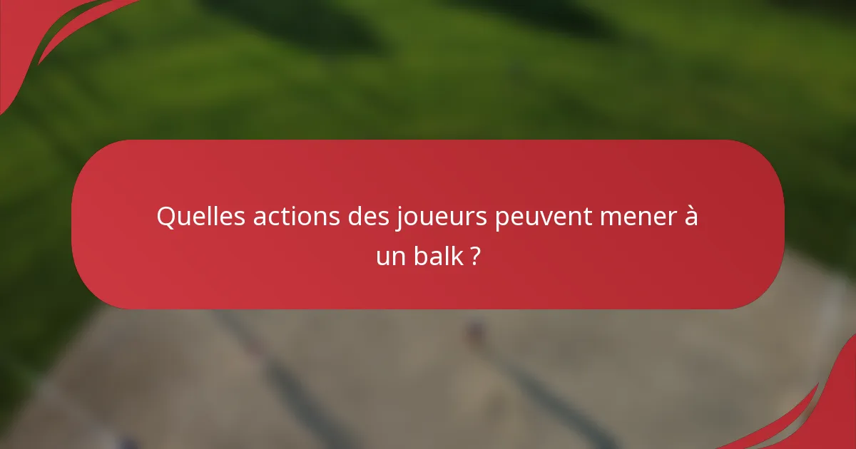 Quelles actions des joueurs peuvent mener à un balk ?