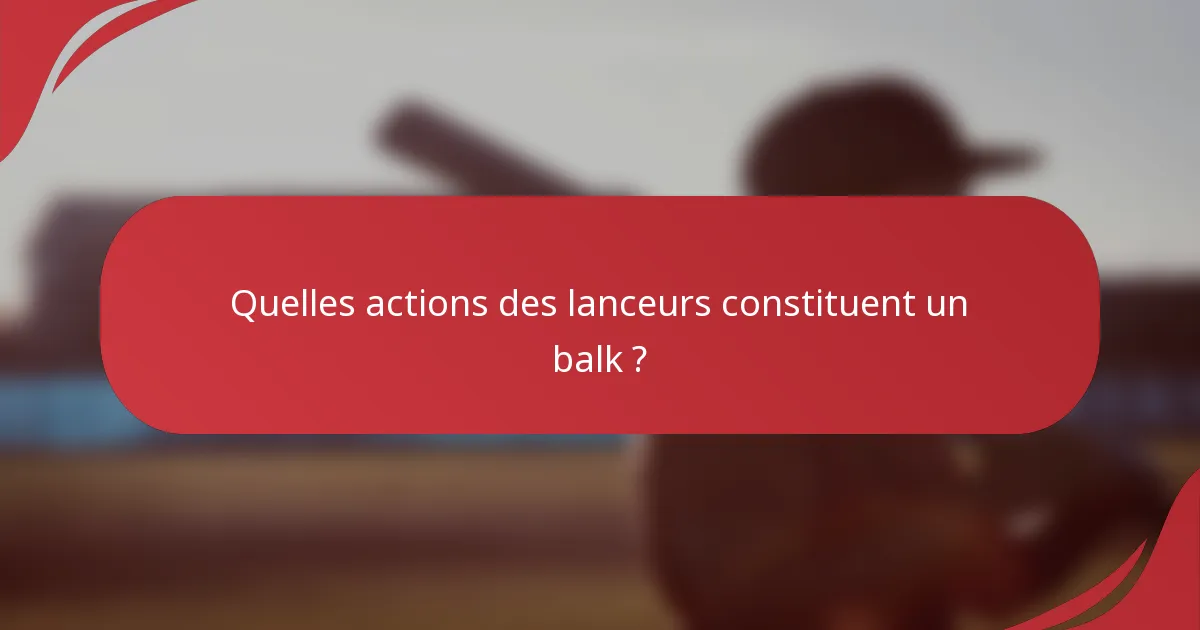 Quelles actions des lanceurs constituent un balk ?