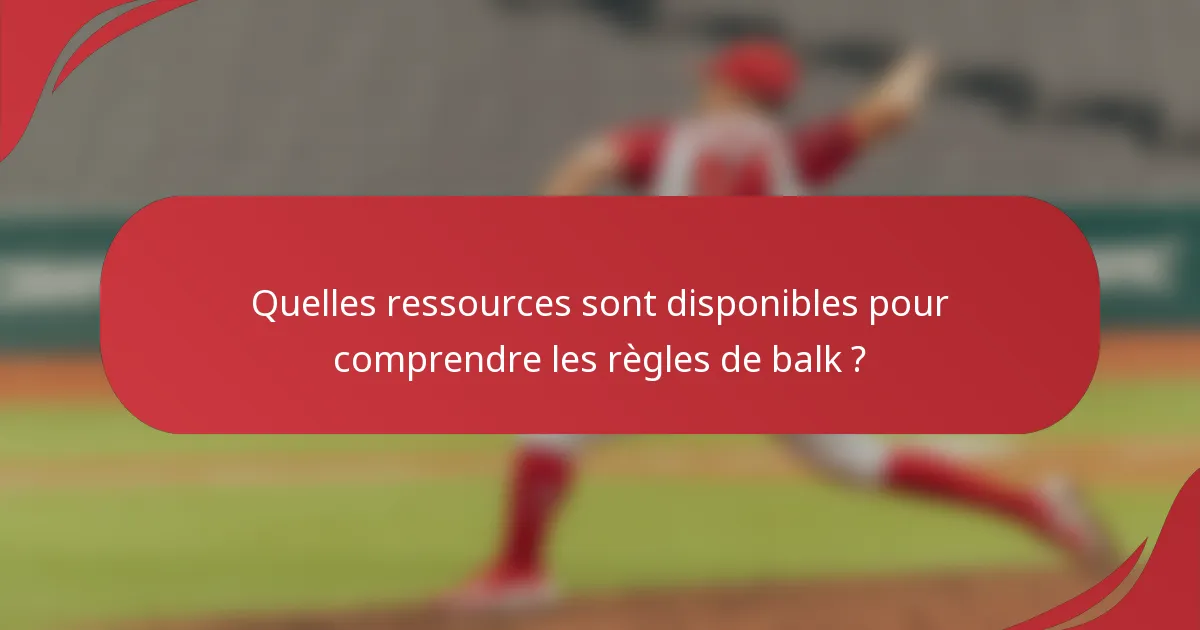 Quelles ressources sont disponibles pour comprendre les règles de balk ?