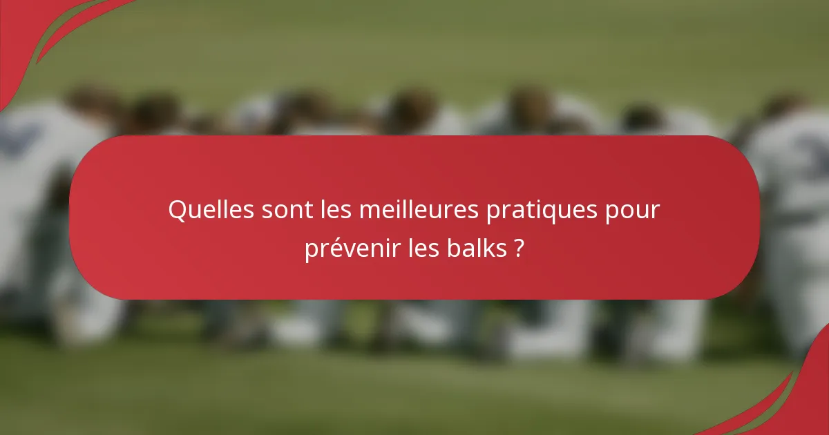 Quelles sont les meilleures pratiques pour prévenir les balks ?