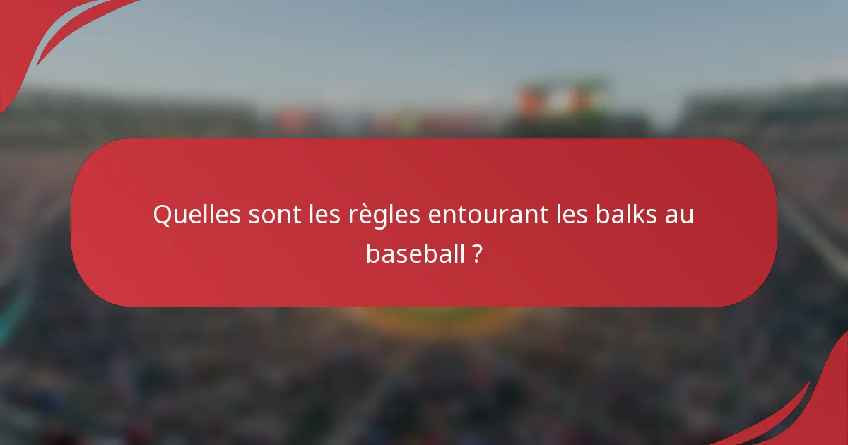Quelles sont les règles entourant les balks au baseball ?