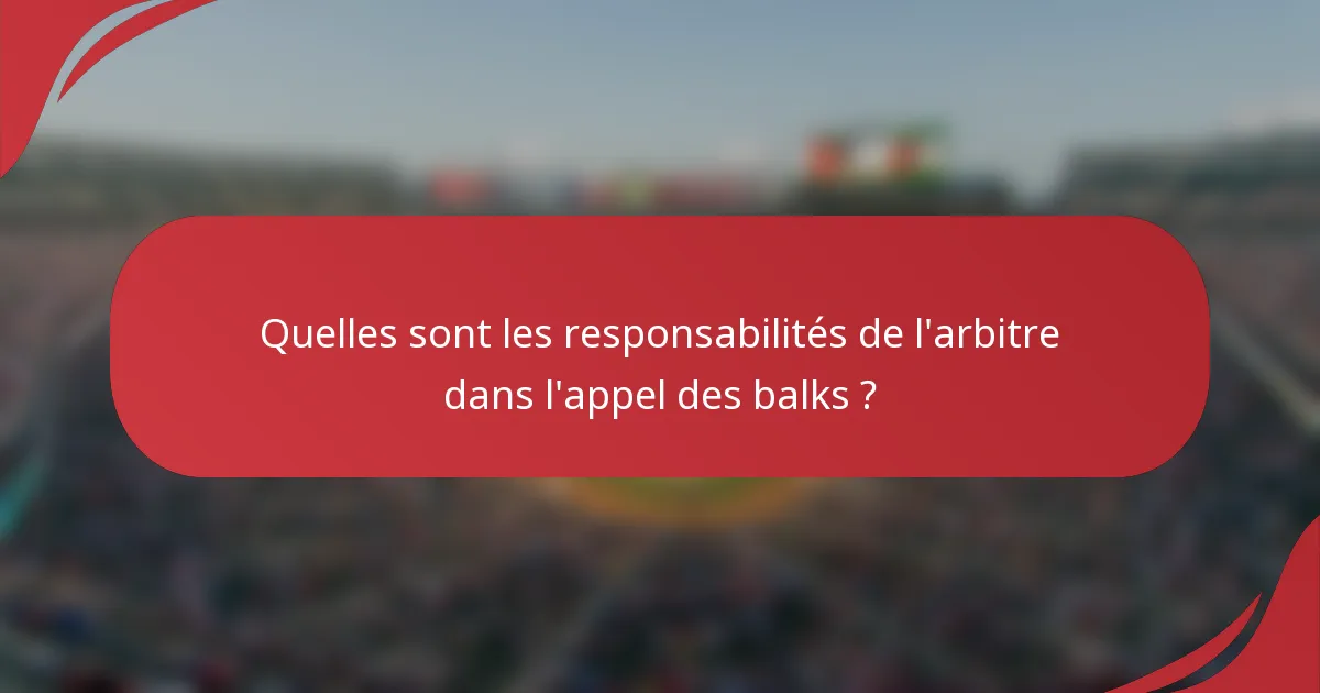 Quelles sont les responsabilités de l'arbitre dans l'appel des balks ?