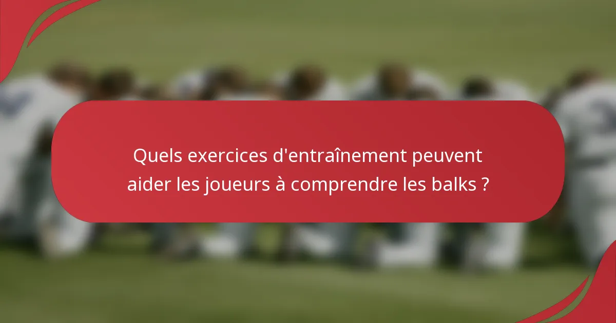 Quels exercices d'entraînement peuvent aider les joueurs à comprendre les balks ?