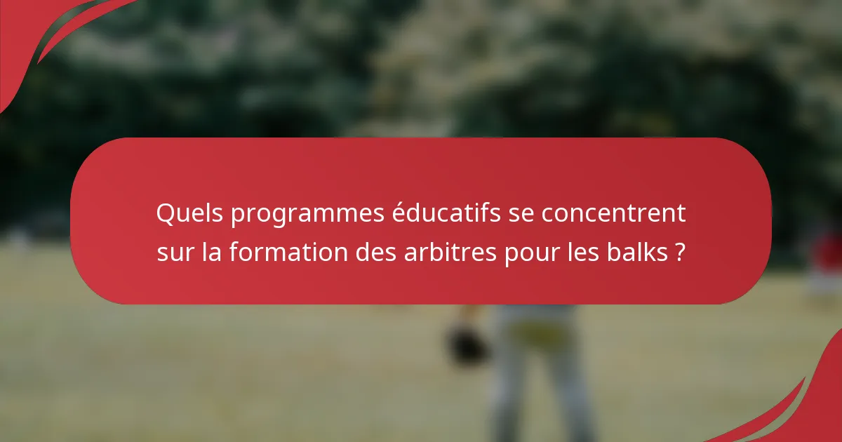 Quels programmes éducatifs se concentrent sur la formation des arbitres pour les balks ?