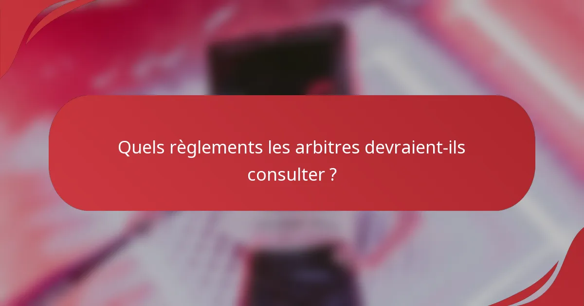 Quels règlements les arbitres devraient-ils consulter ?
