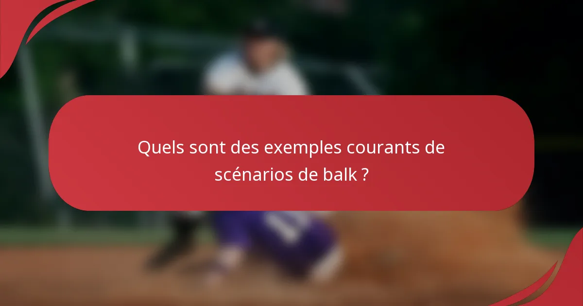 Quels sont des exemples courants de scénarios de balk ?