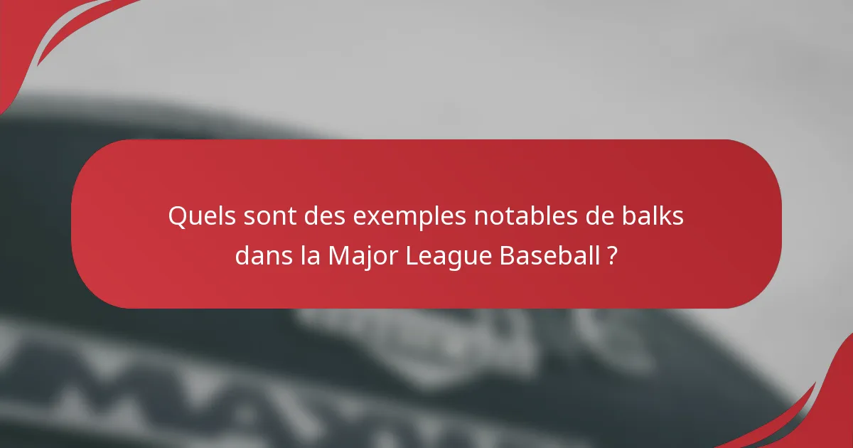 Quels sont des exemples notables de balks dans la Major League Baseball ?