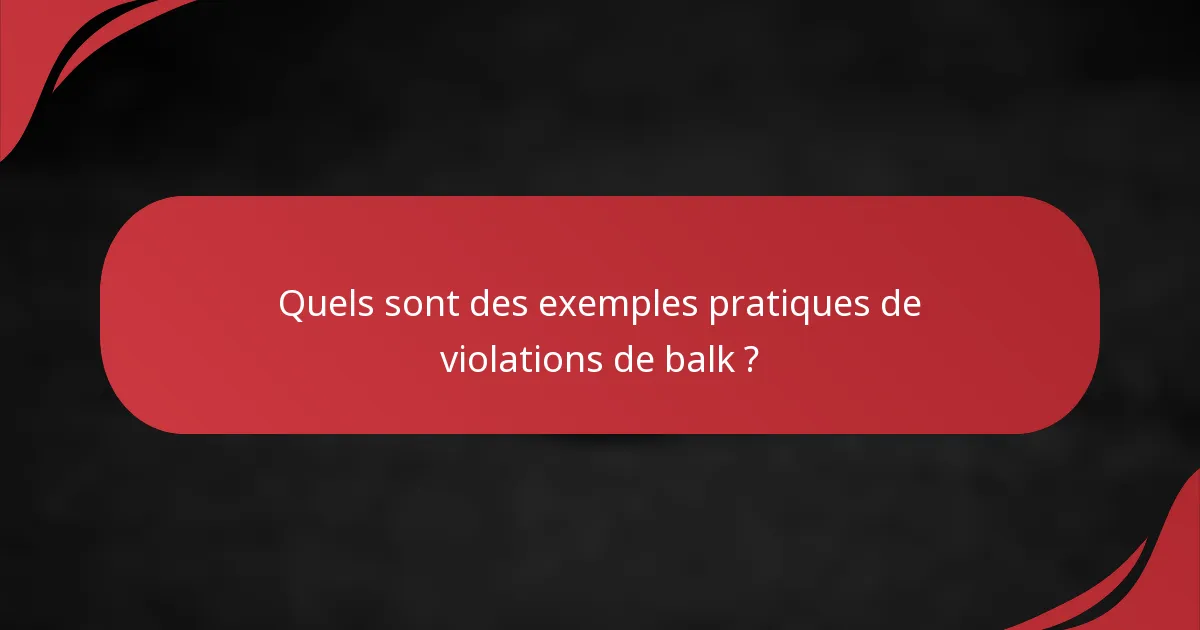 Quels sont des exemples pratiques de violations de balk ?