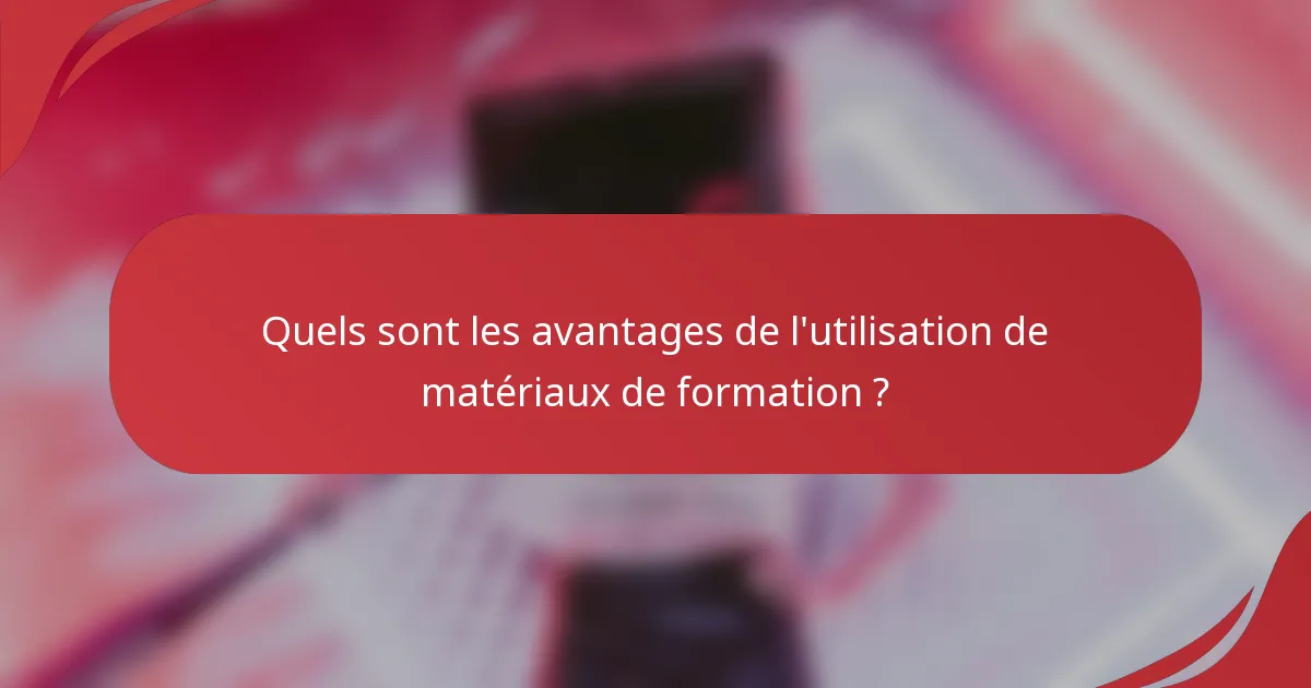 Quels sont les avantages de l'utilisation de matériaux de formation ?
