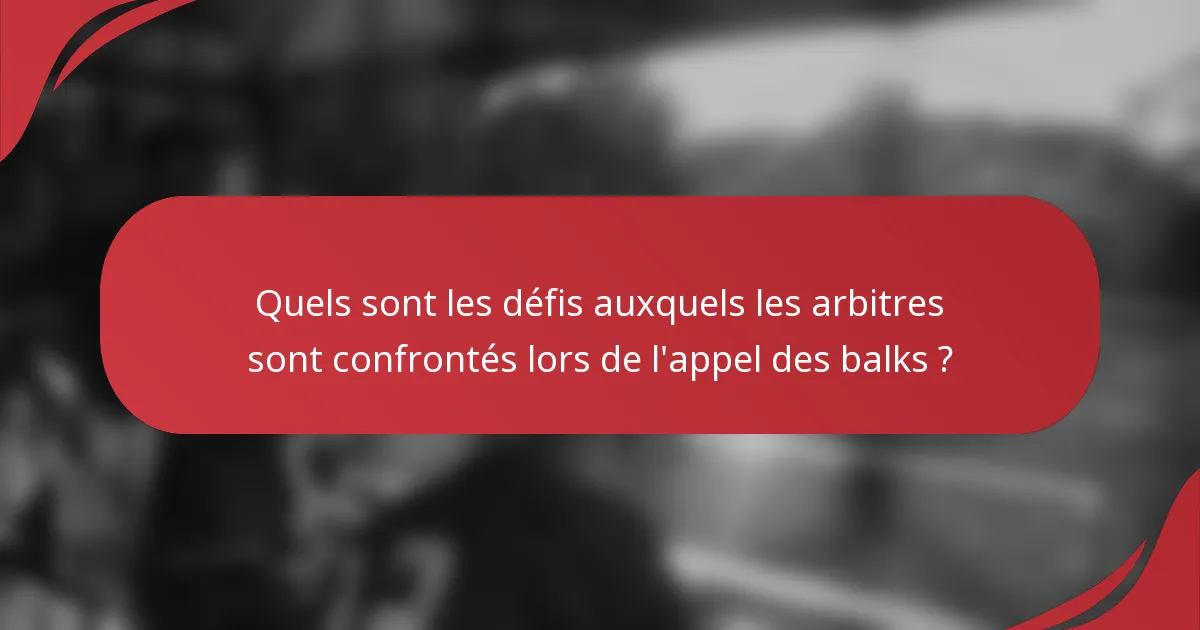 Quels sont les défis auxquels les arbitres sont confrontés lors de l'appel des balks ?