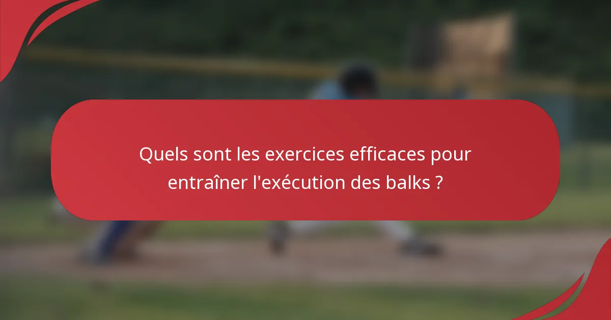 Quels sont les exercices efficaces pour entraîner l'exécution des balks ?
