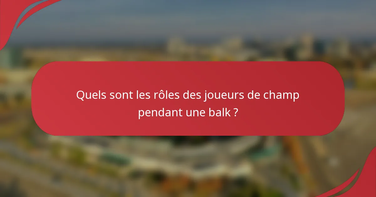 Quels sont les rôles des joueurs de champ pendant une balk ?