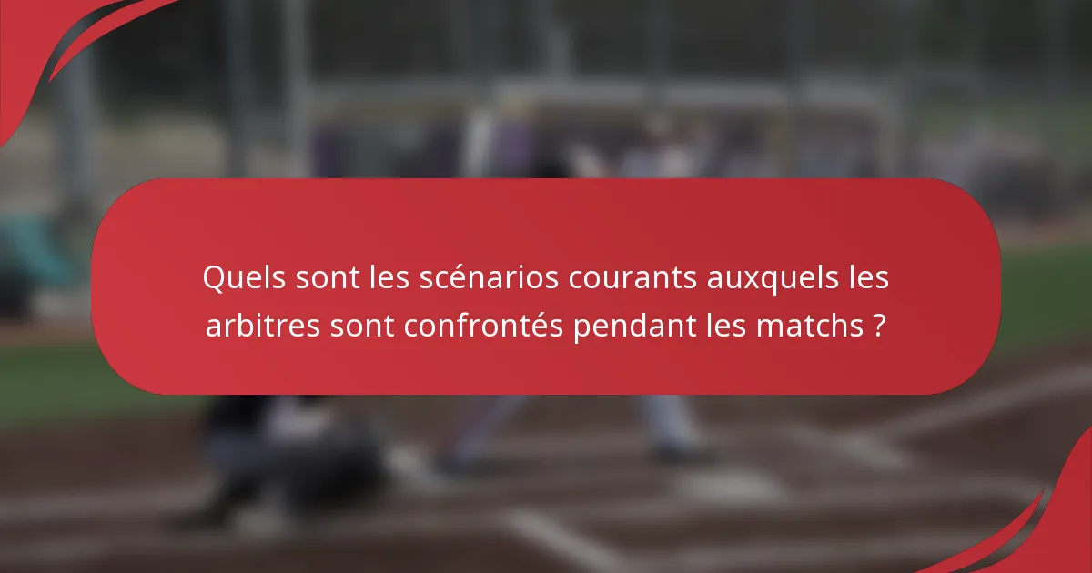 Quels sont les scénarios courants auxquels les arbitres sont confrontés pendant les matchs ?