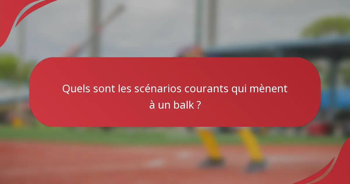Quels sont les scénarios courants qui mènent à un balk ?