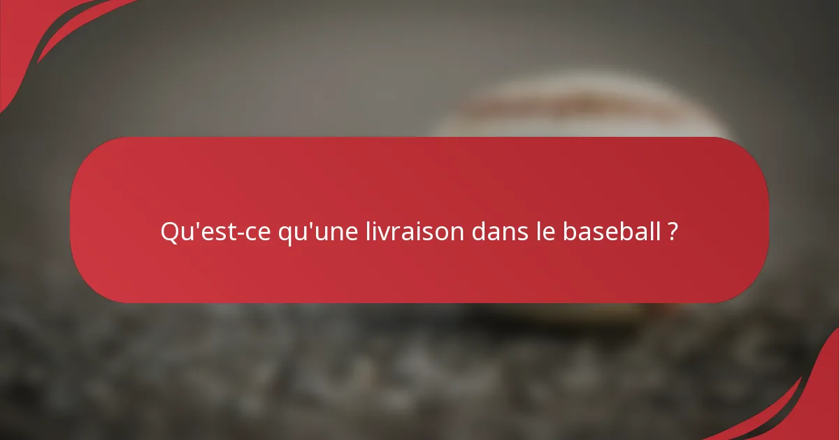Qu'est-ce qu'une livraison dans le baseball ?
